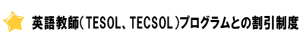 英語教師（TESOL、TECSOL）プログラムとの割引制度